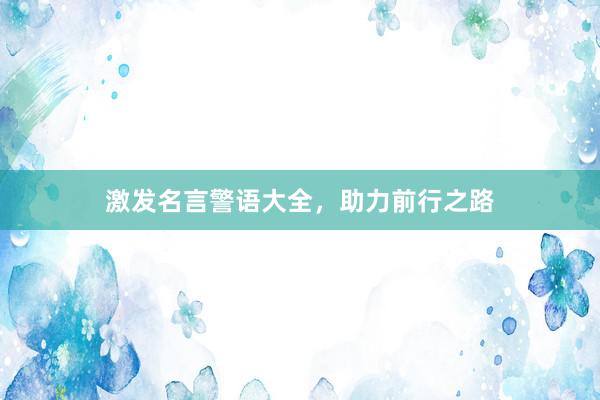 激发名言警语大全，助力前行之路